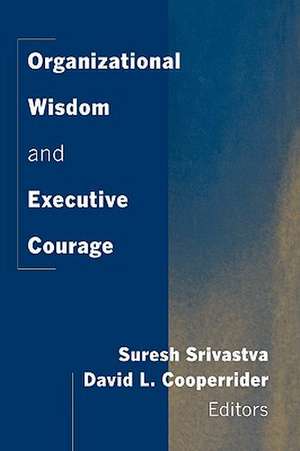 Organizational Wisdom and Executive Courage de Suresh Srivastva