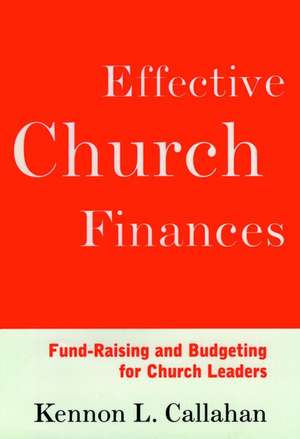 Effective Church Finances – Fund–Raising & Budgeting for Church Leaders de KL Callahan