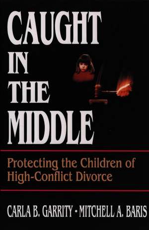 Caught in the Middle: Protecting the Children of H High–Conflict Divorce de CB Garrity