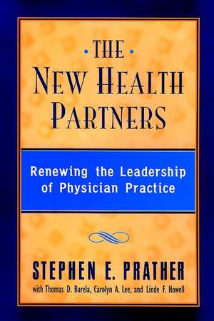 The New Health Partners – Renewing the Leadership of Physician Practice de SE Prather