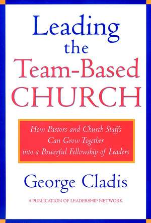 Leading the Team–Based Church – How Pastors & Church Staffs Can Grow Together into a Powerful Fellowship of Leaders (A Pub of Leadership) de G Cladis