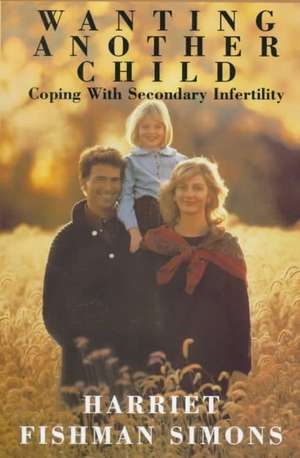 Wanting Another Child: Coping with Secondary Fertility de Harriet F. Simons