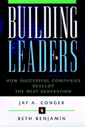 Building Leaders: How Successful Companies Develop Develop the Next Generation de JA Conger