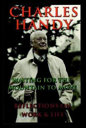 Waiting for the Mountain to Move – Reflections on Work and Life de C Handy