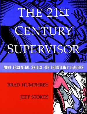 The 21st Century Supervisor– Nine Essential Skills for Frontline Leaders de B Humphrey