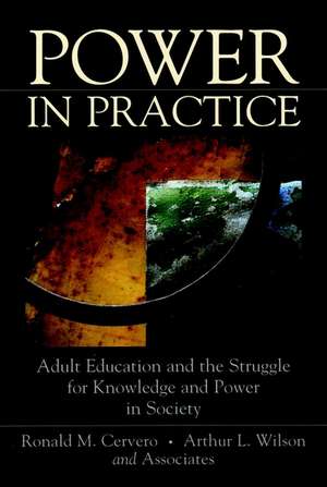 Power in Practice: Adult Education and the Struggl for Knowledge & Power in Society de RM Cervero