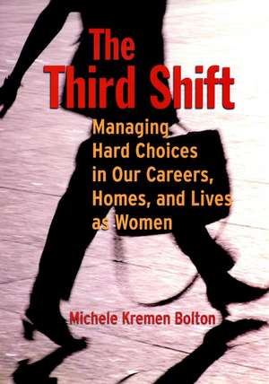 The Third Shift – Managing Hard Choices in Our ers, Homes, and Lives as Women de MK Bolton