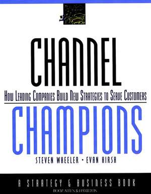 Channel Champions – How Leading Companies Build New Strategies to Serve Customers de S Wheeler