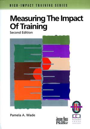 Measuring the Impact of Training – A Practical e to Calculating Measurable Results, Second Editio n(Only Cover is Revised)(High–Improvement Trn Ser) de PA Wade