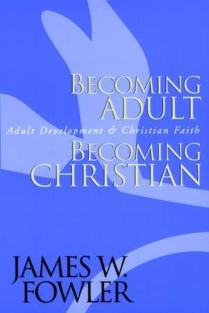 Becoming Adult, Becoming Christian – Adult Development & Christian Faith de JW Fowler