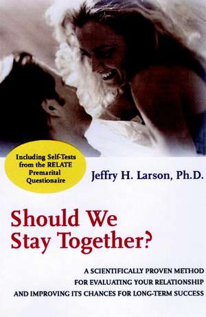 Should We Stay Together? – A Scientifically Proven Method For Evaluating Your Relationship & Improving Its Chances For Long–Term Success de JH Larson