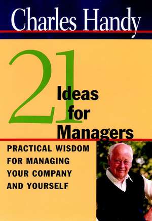 21 Ideas for Managers – Practical Wisdom for Managing your Company and Yourself de C Handy