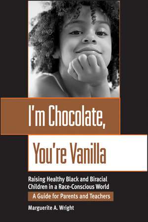 I′m Chocolate, You′re Vanilla: Raising Healthy Bla Black & Biracial Children in a Race–Conscious World – A Guide for Parents & Teachers de M Wright