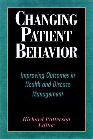 Changing Patient Behavior – Improving Outcomes in Health & Disease Management de R Patterson