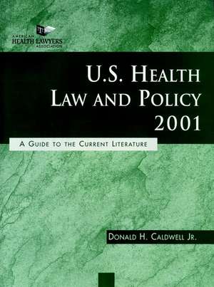 U.S. Health Law & Policy 2001 – A Guide to the Current Literature 2e de DL Caldwell