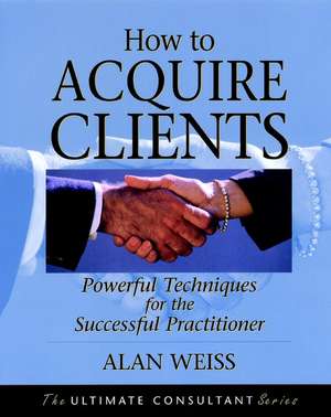 How to Acquire Clients de Alan Weiss