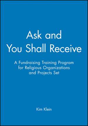 Ask & You Shall Receive – A Fundraising Training Program for Religious Organizations & Projects 5 Participant Manuals ST de K Klein