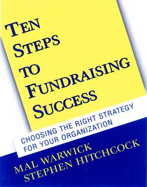 Ten Steps to Fundraising Success: Choosing the Right Strategy for Your Organization +CD de M Warwick