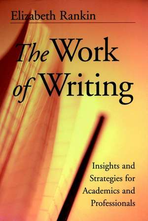 The Work of Writing – Insights & Strategies for Academics & Professionals de E Rankin