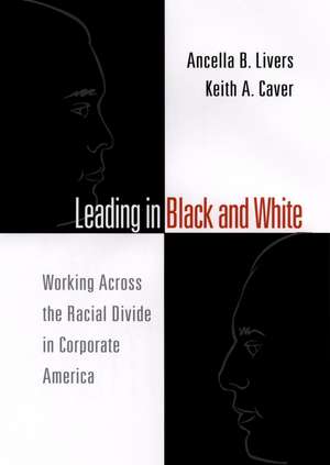 Leading In Black & White – Working Across the Racial Divide in Corporate America de AB Livers