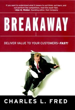 Breakaway: Deliver Value to Your Customers––Fast! de CL Fred