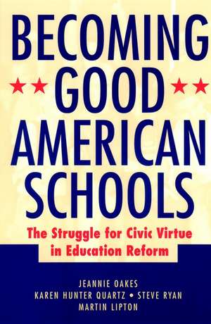 Becoming Good American Schools: The Struggle for C Civic Virtue in Education Reform de J Oakes