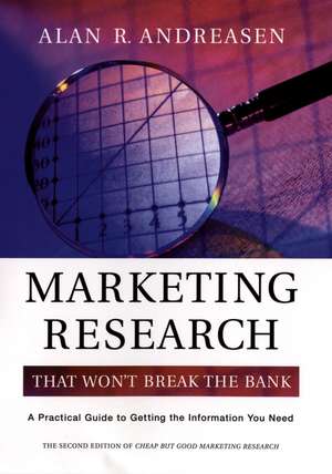 Marketing Research That Won′t Break the Bank: A Pr Practical Guide to Getting the Information You Need de AR Andreasen