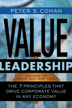 Value Leadership – The 7 Principles That Drive Corporate Value in Any Economy de PS Cohan