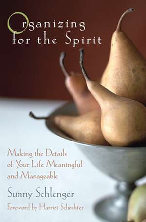 Organizing for the Spirit – Making the Details of Your Life Meaningful and Manageable de S Schlenger