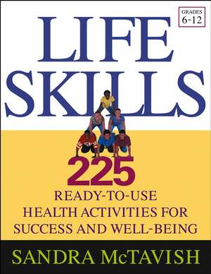 Life Skills – 225 Ready–To–Use Health Activities for Success and Well–Being (Grades 6–12) de S McTavish