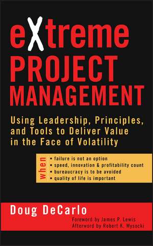 Extreme Project Management – Using Leadership, Principles and Tools to Deliver Value in the Face of Volatility de D DeCarlo