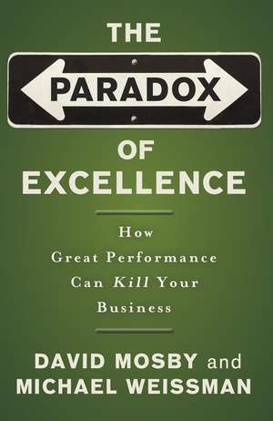 The Paradox of Excellence: How Great Performance Can Kill Your Business de David Mosby