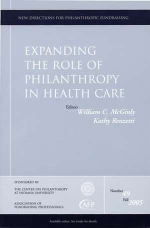 Expanding the Role of Philanthropy in Health Care: New Directions for Philanthropic Fundraising, Number 49 de William C. McGinly