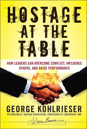 Hostage at the Table – How Leaders Can Overcome Conflict, Influence Others and Raise Performance de G Kohlrieser