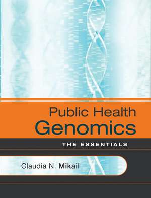 Public Health Genomics: The Essentials de Claudia N. Mikail