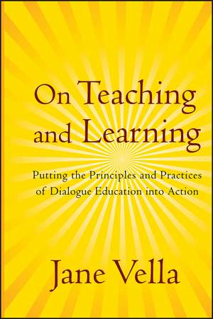 On Teaching and Learning: Putting the Principles and Practices of Dialogue Education into Action de Jane Vella