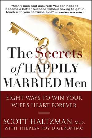 Secrets of Happily Married Men – Eight Ways to Win Your Wife′s Heart Forever de S Haltzman