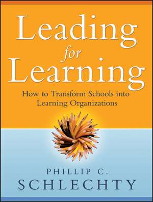 Leading for Learning – How to Transform Schools in to Learning Organizations de PC Schlechty