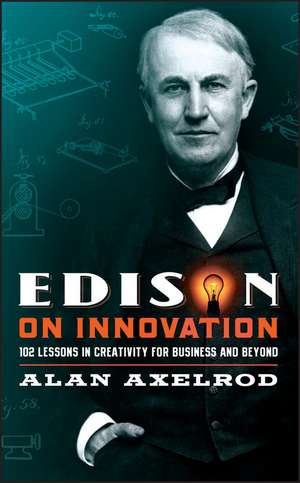 Edison on Innovation – 102 Lessons in Creativity for Business and Beyond de A Axelrod