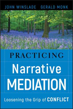 Practicing Narrative Mediation – Loosening the Grip of Conflict de J Winslade