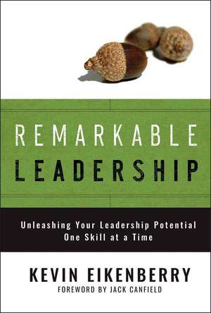 Remarkable Leadership – Unleashing Your Leadership Potential One Skill at a Time de K Eikenberry