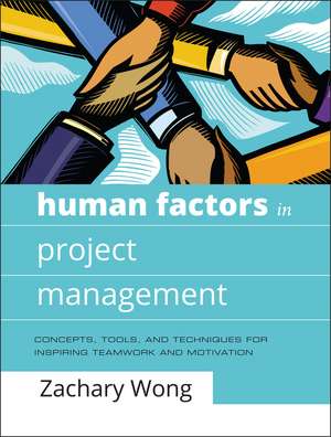 Human Factors in Project Management – Concepts, Tools and Techniques for Inspiring Teamwork and Motivation de Z Wong