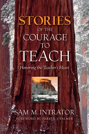 Stories of the Courage to Teach – Honoring the Teacher′s Heart de SM Intrator