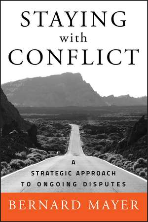 Staying with Conflict – A Strategic Approach to Ongoing Disputes de B Mayer