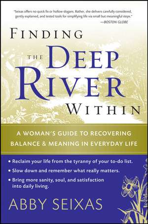 Finding the Deep River Within – A Woman′s Guide to Recovering Balance and Meaning in Everyday Life de A Seixas