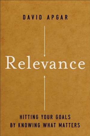 Relevance – Hitting Your Goals by Knowing What Matters de D Apgar