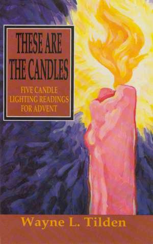 These Are the Candles: Five Candle Lighting Readings for Advent de Wayne L. Tilden