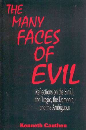 Many Faces of Evil: Reflections on the Sinful, the Tragic, the Demonic, and the Ambiguous de Kenneth Cauthen Dr