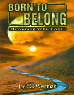 Born to Belong: Becoming Who I Am de Jack C. Westman