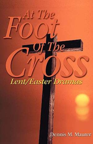 At the Foot of the Cross de Dennis M. Maurer